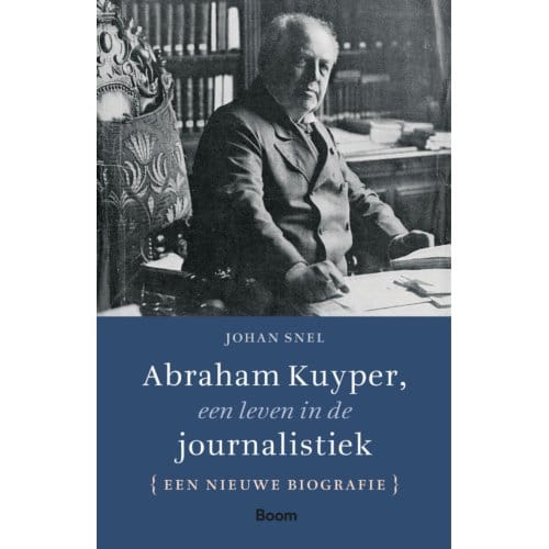 Abraham Kuyper, Een Leven In De Journalistiek - Johan Snel