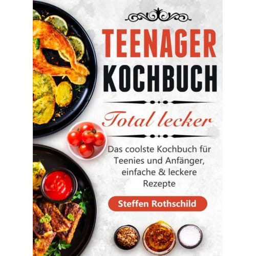 Teenager Kochbuch Total Lecker - Steffen Rothschild