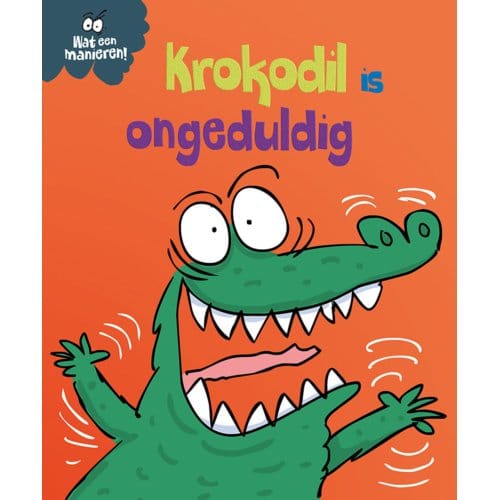 Krokodil Is Ongeduldig - Wat Een Manieren! - Sue Graves