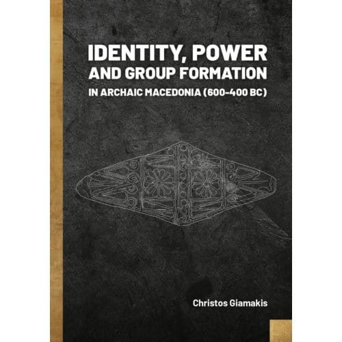 Identity, Power And Group Formation In Archaic Macedonia (600-400 Bc) - Christos Giamakis