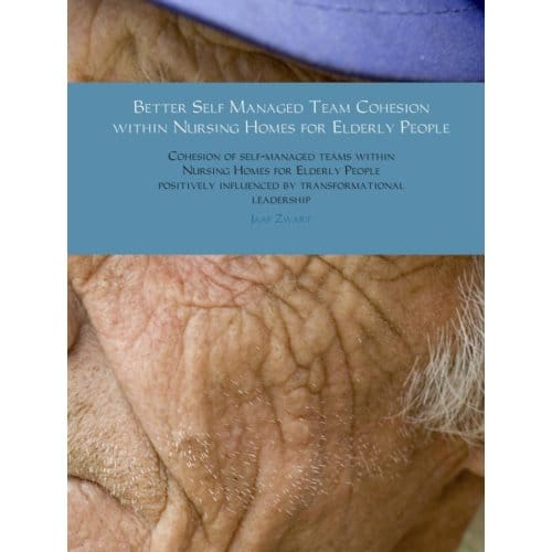 Better Self Managed Team Cohesion Within Nursing Homes For Elderly People - Jaap Zwart