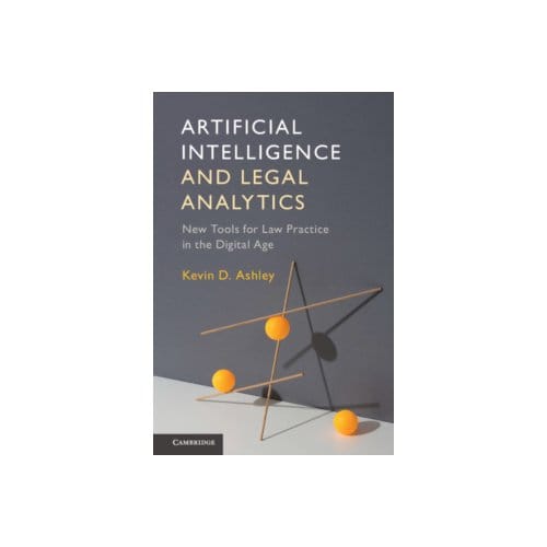 Artificial intelligence and legal analytics : new tools for law practice in the digital age - Kevin D. Ashley