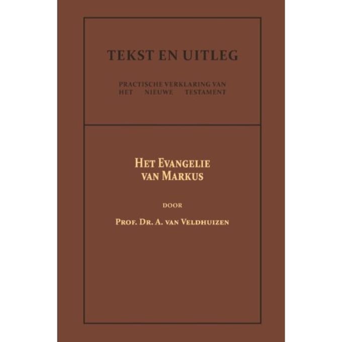 Het Evangelie Van Markus - Tekst En Uitleg Van Het Nieuwe Testament - Dr. A. van Veldhuizen