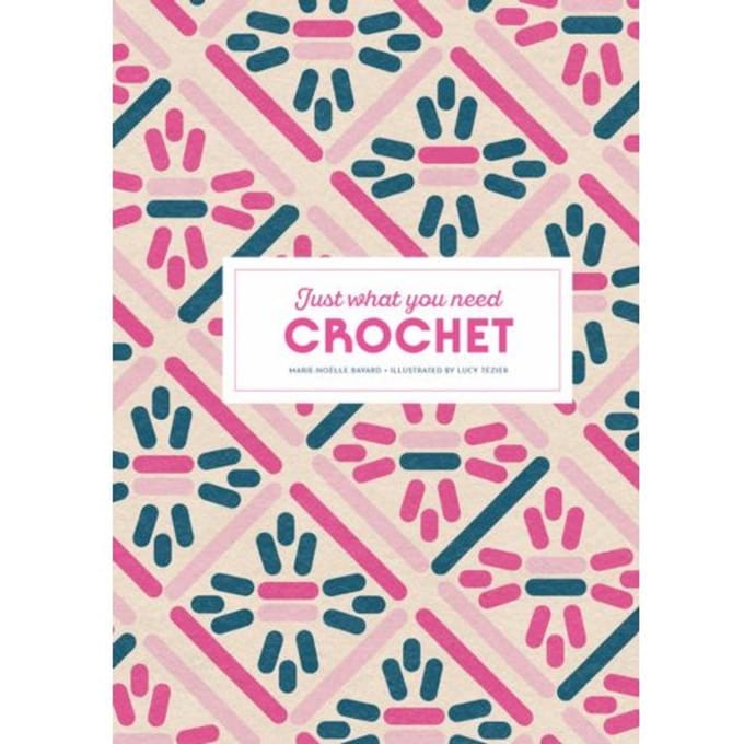 Crochet: Just What You Need - Marie-Noelle Bayard