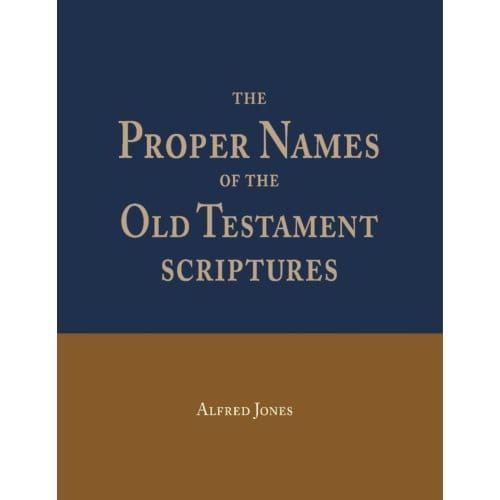 The Proper Names Of The Old Testament Scriptures - Alfred Jones