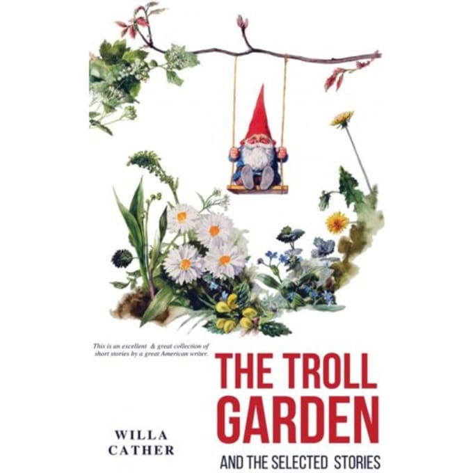 The Troll Garden And Selected Stories - Willa Cather