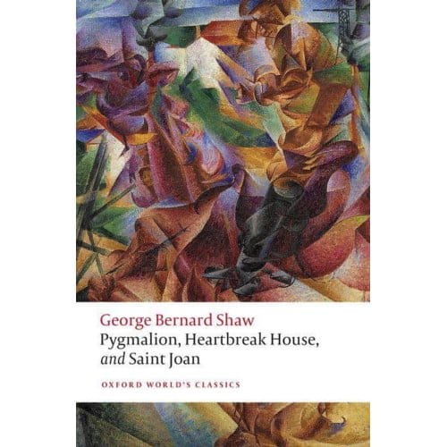 Pygmalion, Heartbreak House, And Saint Joan - Oxford World's Classics - George Bernard Shaw