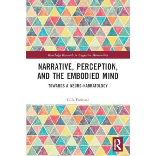 Narrative, Perception, And The Embodied Mind - Routledge Research In Cognitive Humanities - Farmasi, Lilla (University of Sz