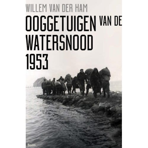Ooggetuigen Van De Watersnood 1953 - Willem van der Ham