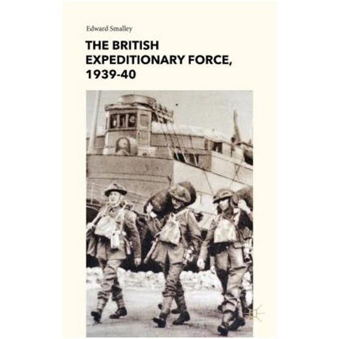 The British Expeditionary Force, 1939-40 - Edward Smalley