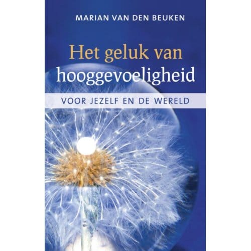Het Geluk Van Hooggevoeligheid - Marian van den Beuken