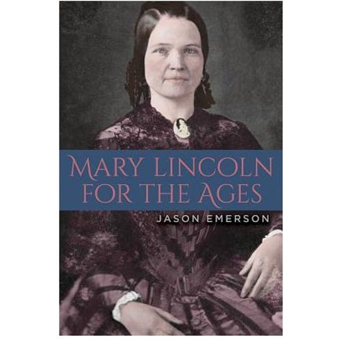 Mary Lincoln For The Ages - Jason Emerson