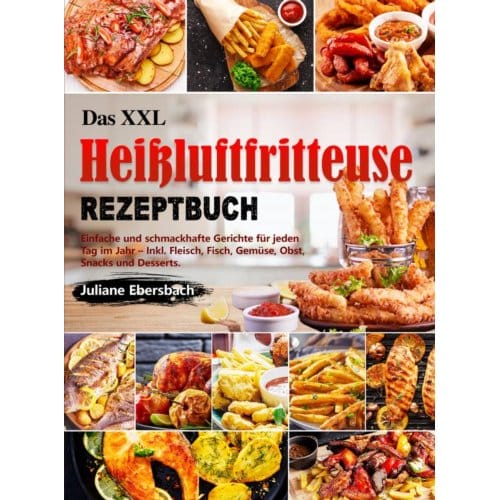 Das Xxl Heißluftfritteuse Rezeptbuch - Juliane Ebersbach