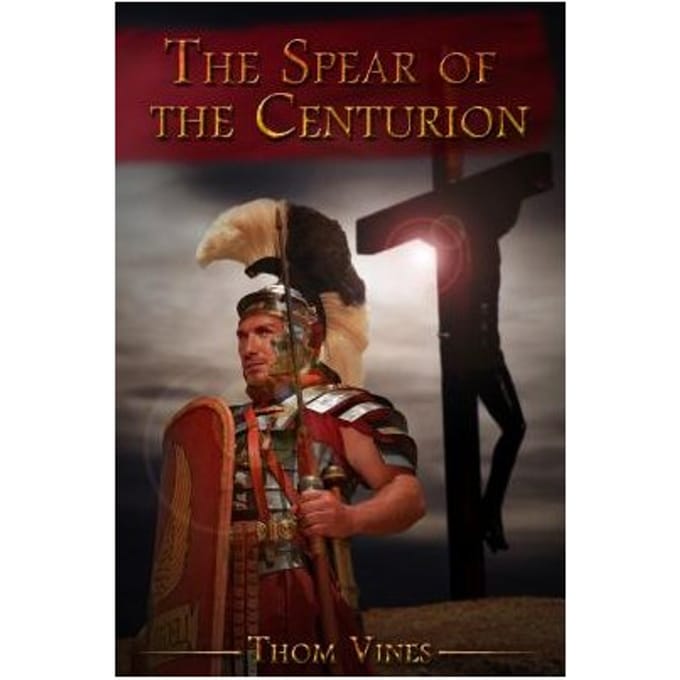 The Spear Of The Centurion - Thom Vines