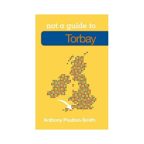 Not A Guide To: Torbay - Poulton-Smith, Anthony