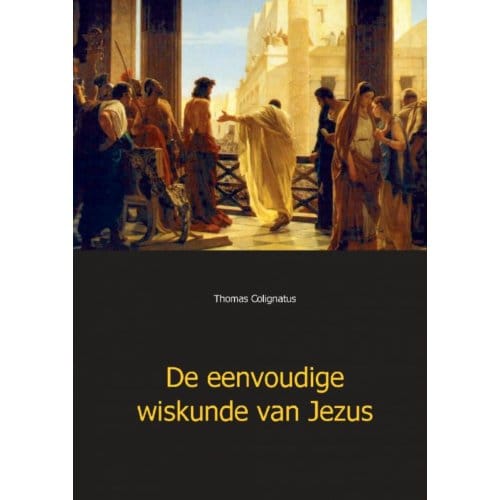 De Eenvoudige Wiskunde Van Jezus - Thomas Colignatus