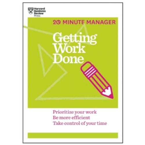 Getting Work Done (Hbr 20-Minute Manager Series) - 20-Minute Manager - Harvard Business Review
