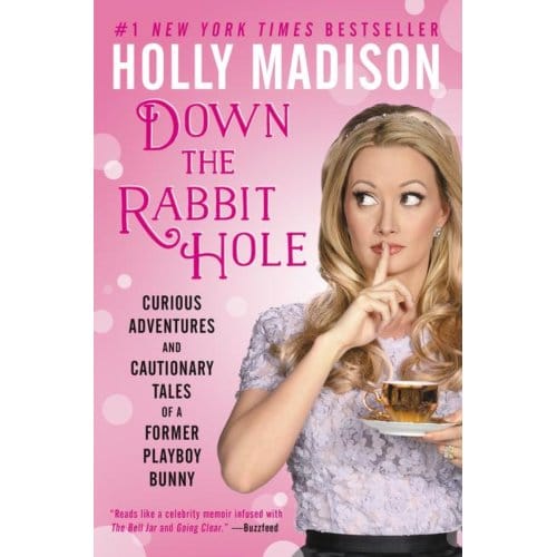 Down The Rabbit Hole: Curious Adventures And Cautionary Tales Of A Former Playboy Bunny - Holly Madison