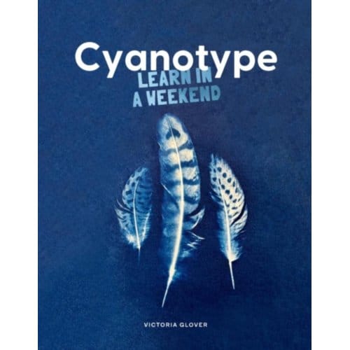 Cyanotype - Learn In A Weekend - Victoria Glover