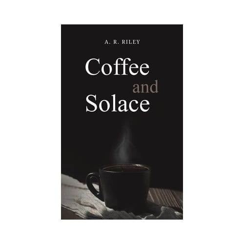 Coffee And Solace - A. R. Riley