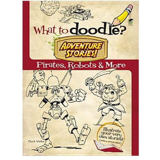 What To Doodle? Adventure Stories! Pirates, Robots And More - Chuck Whelon