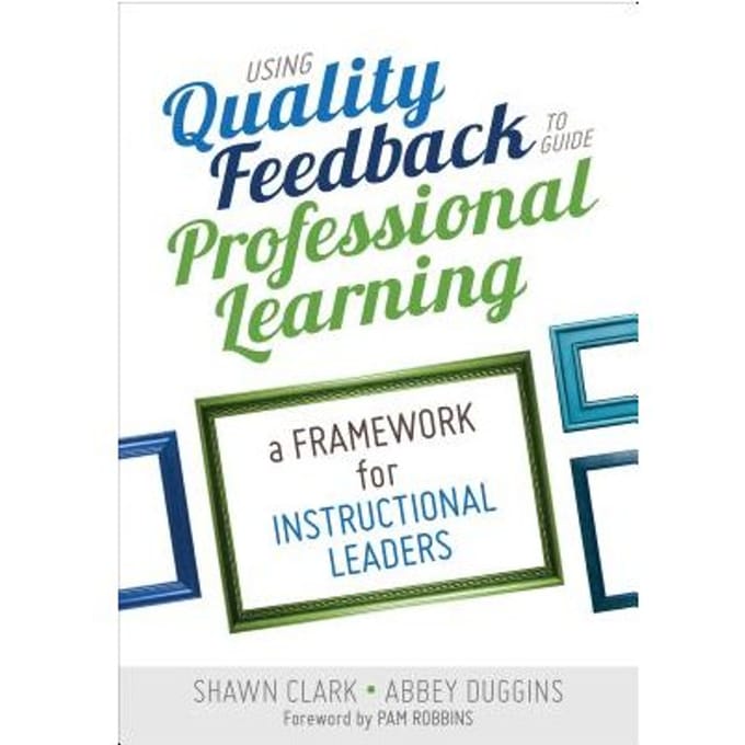 Using Quality Feedback To Guide Professional Learning: A Framework For Instructional Leaders - Clark