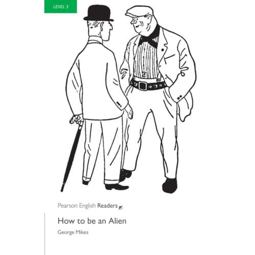 Level 3: How To Be An Alien - Pearson English Graded Readers - George Mikes