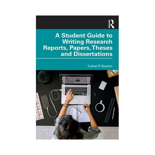 A Student Guide To Writing Research Reports, Papers, Theses And Dissertations - O Siochru, Cathal