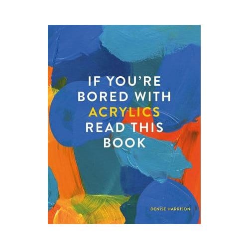 If You're Bored With Acrylics, Read This Book - If You're ... Read This Book - Denise Harrison