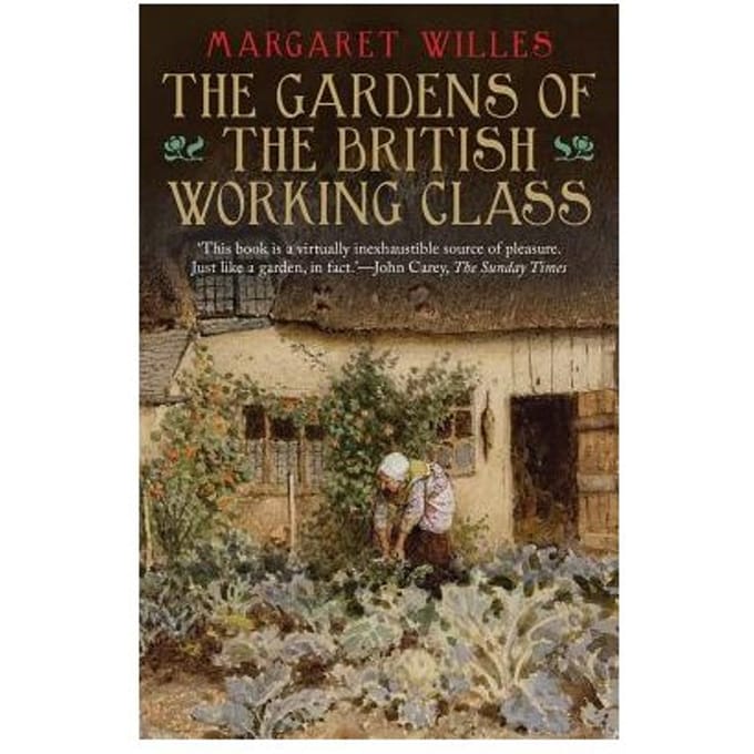 The Gardens Of The British Working Class - Margaret Willes
