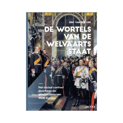 De Wortels Van De Welvaartsstaat - Eric van der Ven