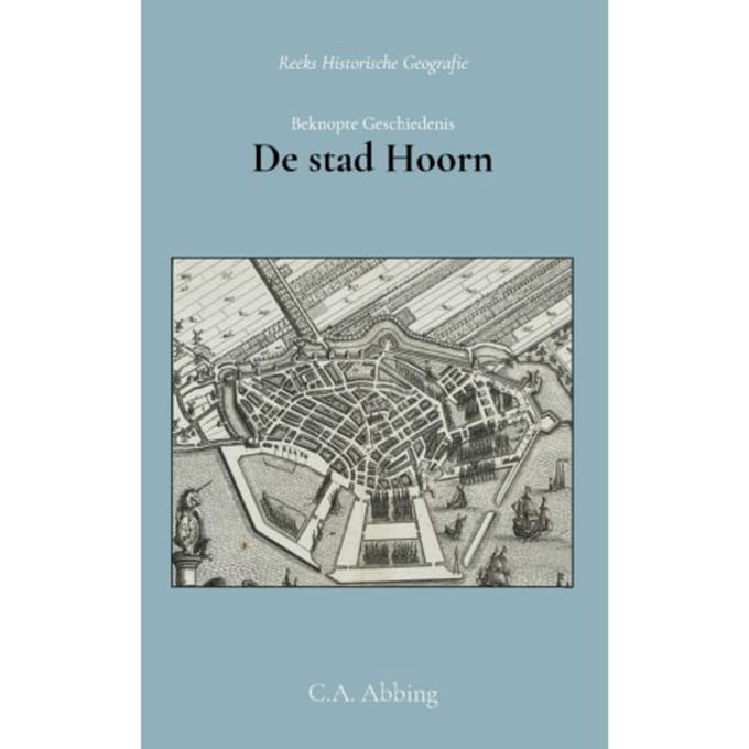 Beknopte Geschiedenis Der Stad Hoorn - C.A. Abbing