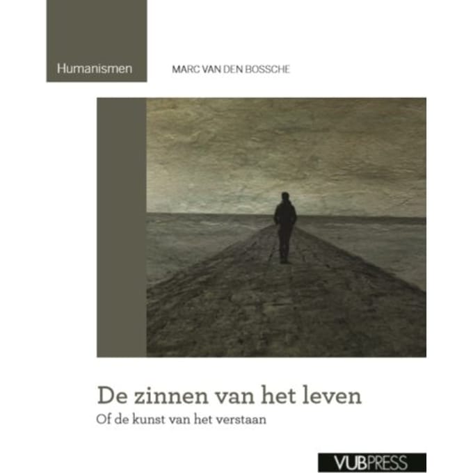 De Zinnen Van Het Leven, Of De Kunst Van Het Verstaan - Humanismen - Marc Van den Bossche