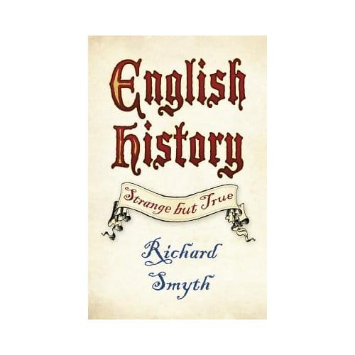 English History: Strange But True - Richard Smyth