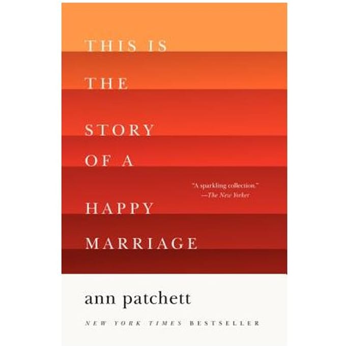 This Is The Story Of A Happy Marriage - Ann Patchett