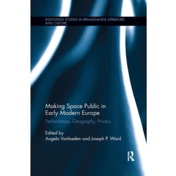 Making Space Public In Early Modern Europe - Routledge Studies In Renaissance Literature And