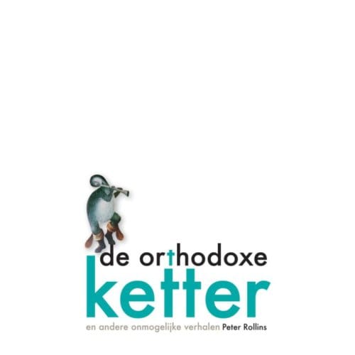 De Orthodoxe Ketter En Andere Onmogelijke Verhalen - Peter Rollins
