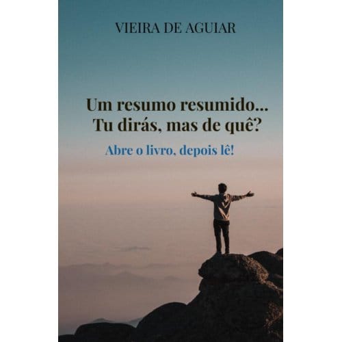 Um Resumo Resumido... Tu Dirás, Mas De Quê? - Vieira de Aguiar
