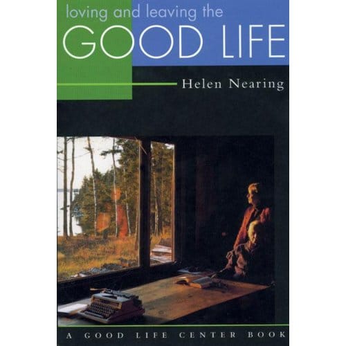 Loving And Leaving The Good Life - Helen Nearing