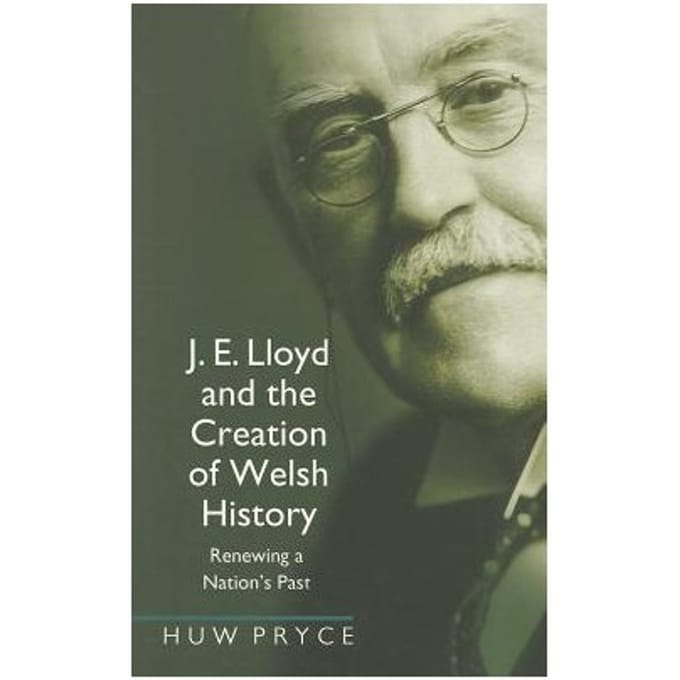 J. E. Lloyd And The Creation Of Welsh History - Huw Pryce