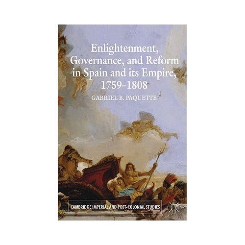 Enlightenment, Governance, And Reform In Spain And Its Empire 1759-1808 - Paquette, Gabriel B.