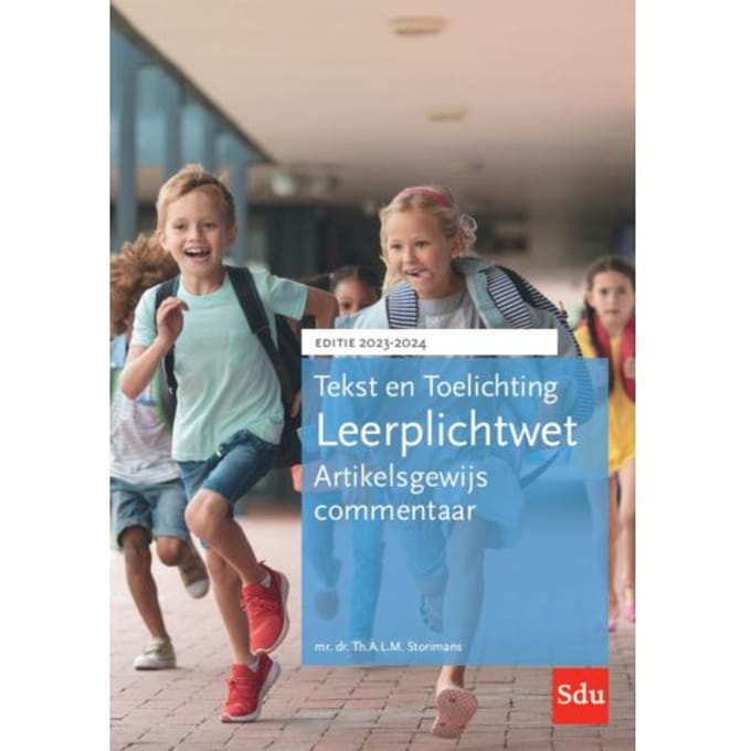 Tekst En Toelichting Leerplichtwet. Editie 2023-2024 - Tekst & Toelichting - Th.A.L.M. Storimans