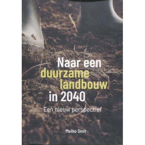 Naar Een Duurzame Landbouw In 2040 - Meino Smit