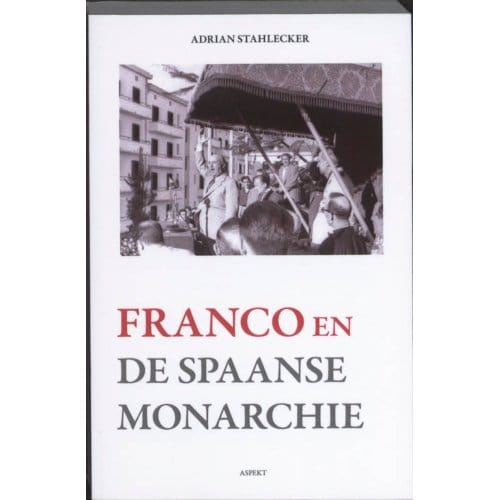 Franco En De Spaanse Monarchie - Adrian Stahlecker
