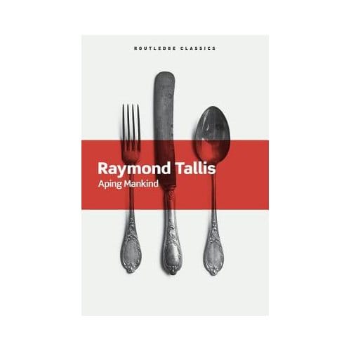 Aping Mankind - Routledge Classics - Tallis, Raymond (University of M