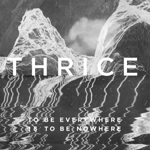 To Be Everywhere Is To Be - Thrice