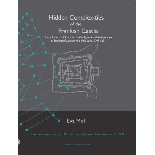 Hidden Complexities Of The Frankish Castle - Archaeological Studies Leiden University - Eva Mol