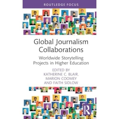 Global Journalism Collaborations - Routledge Focus On Journalism Studies