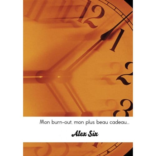 Mon Burn-Out, Mon Plus Beau Cadeau... - Alex Six