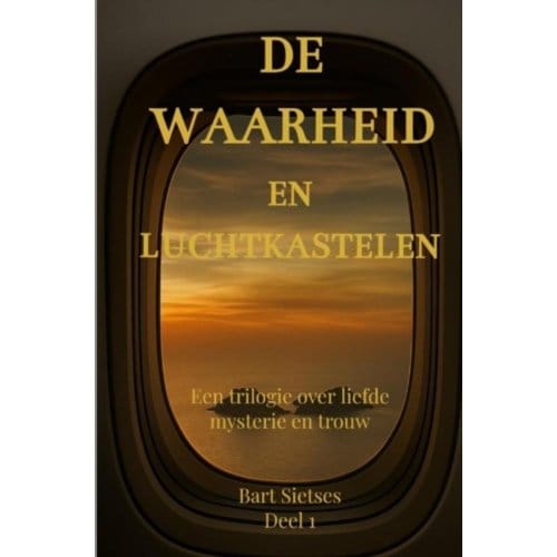 De Waarheid En Luchtkastelen Deel 1 - Bart Sietses Auteur 1